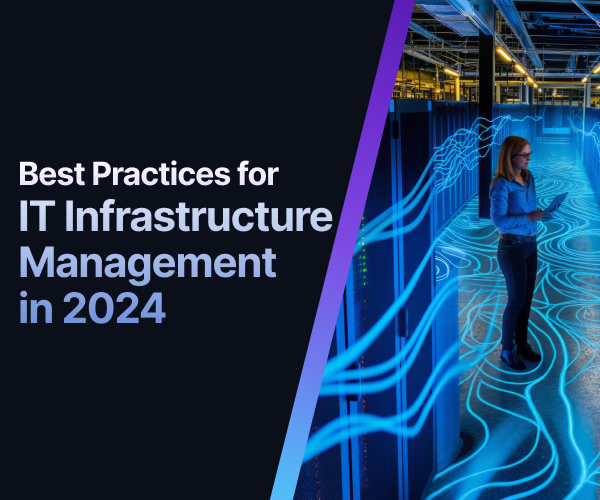 Best Practices for IT Infrastructure Management in 2024 Best Practices for IT Infrastructure Management in 2024?